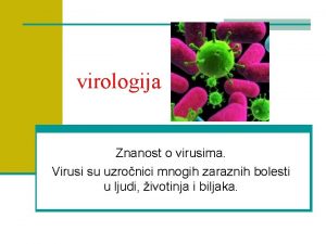 virologija Znanost o virusima Virusi su uzronici mnogih