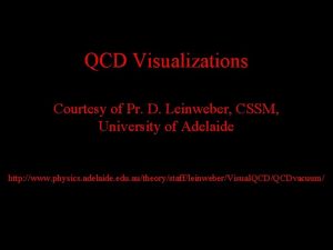 QCD Visualizations Courtesy of Pr D Leinweber CSSM