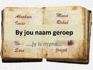 By jou naam geroep jy is myne Waar