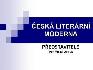 ESK LITERRN MODERNA PEDSTAVITEL Mgr Michal Oblouk SPOLEENSKOHISTORICK