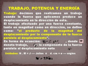 TRABAJO POTENCIA Y ENERGA Trabajo decimos que realizamos