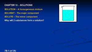 CHAPTER 15 SOLUTIONS SOLUTION A homogeneous mixture SOLVENT