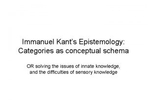Immanuel Kants Epistemology Categories as conceptual schema OR