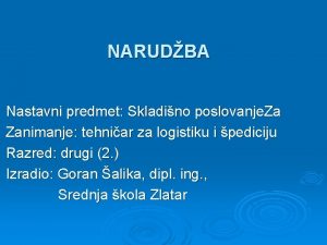 NARUDBA Nastavni predmet Skladino poslovanje Za Zanimanje tehniar