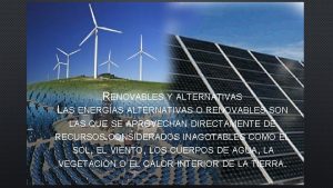 ENERGAS RENOVABLES Y ALTERNATIVAS LAS ENERGAS ALTERNATIVAS O