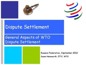 Dispute Settlement General Aspects of WTO Dispute Settlement