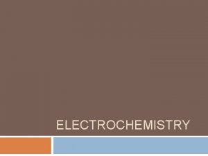 ELECTROCHEMISTRY What is Electrochemistry The branch of chemistry