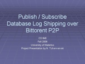 Publish Subscribe Database Log Shipping over Bittorent P