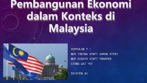 Pembangunan Ekonomi dalam Konteks di Malaysia KUMPULAN 7