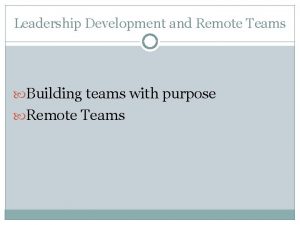 Leadership Development and Remote Teams Building teams with