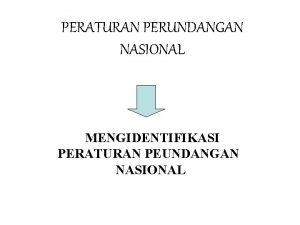 PERATURAN PERUNDANGAN NASIONAL MENGIDENTIFIKASI PERATURAN PEUNDANGAN NASIONAL TUJUAN