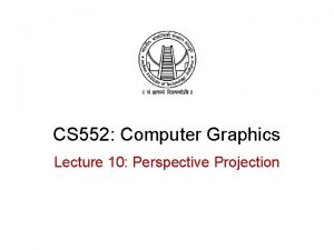 CS 552 Computer Graphics Lecture 10 Perspective Projection