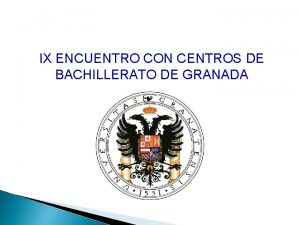 IX ENCUENTRO CON CENTROS DE BACHILLERATO DE GRANADA