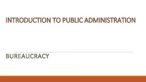INTRODUCTION TO PUBLIC ADMINISTRATION BUREAUCRACY Max Weber 1864