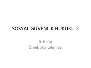 SOSYAL GVENLK HUKUKU 2 5 Hafta rnek olay