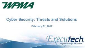 Cyber Security Threats and Solutions February 21 2017