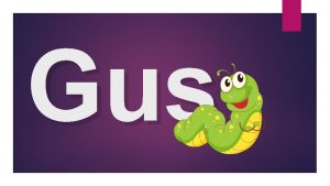 Gus Gus es un gusano de seda que