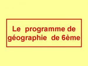 Le programme de gographie de 6me Le programme