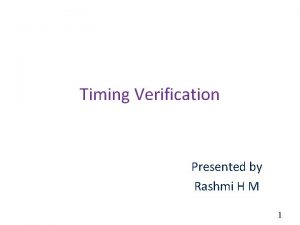 Timing Verification Presented by Rashmi H M 1