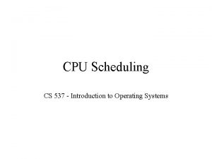 CPU Scheduling CS 537 Introduction to Operating Systems