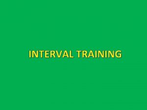 INTERVAL TRAINING What is Interval Training Interval training