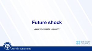 Future shock UpperIntermediate Lesson 21 Today we are