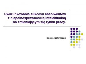 Uwarunkowania sukcesu absolwentw z niepenosprawnoci intelektualn na zmieniajcym