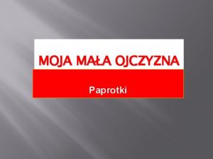 MOJA MAA OJCZYZNA Paprotki Gdyby ktokolwiek pyta nie