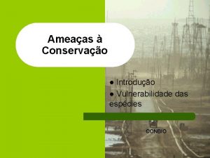 Ameaas Conservao Introduo l Vulnerabilidade das espcies l