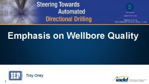 Emphasis on Wellbore Quality Troy Oney 1 Defining