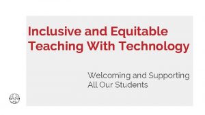 Inclusive and Equitable Teaching With Technology Welcoming and