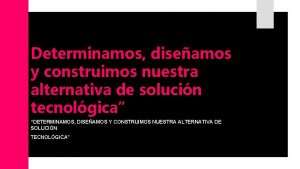 Determinamos diseamos y construimos nuestra alternativa de solucin