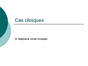 Cas cliniques Dr Stphanie GordeGrosjean Cas N 1