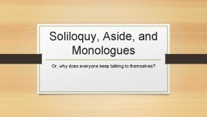 Soliloquy Aside and Monologues Or why does everyone