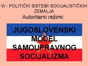 VI POLITIKI SISTEMI SOCIJALISTIKIH ZEMALJA Autoritarni reimi JUGOSLOVENSKI