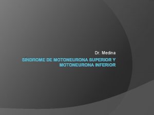 Dr Medina SNDROME DE MOTONEURONA SUPERIOR Y MOTONEURONA