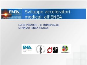 Sviluppo acceleratori medicali allENEA LUIGI PICARDI C RONSIVALLE