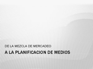 DE LA MEZCLA DE MERCADEO A LA PLANIFICACION