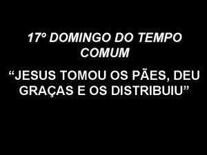 17 DOMINGO DO TEMPO COMUM JESUS TOMOU OS