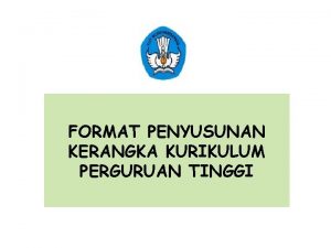 FORMAT PENYUSUNAN KERANGKA KURIKULUM PERGURUAN TINGGI PROFIL PENCIRI