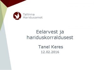 Eelarvest ja hariduskorraldusest Tanel Keres 12 02 2016