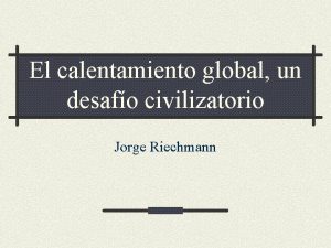 El calentamiento global un desafo civilizatorio Jorge Riechmann