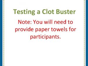 Testing a Clot Buster Note You will need