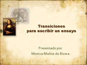 Transiciones para escribir un ensayo Presentado por Monica