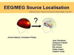 EEGMEG Source Localisation SPM Short Course Wellcome Trust