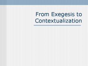 From Exegesis to Contextualization Contextualizing Meaning Goal n