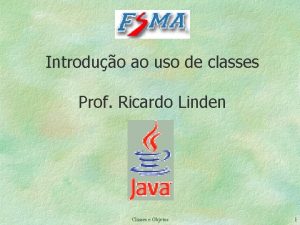 Introduo ao uso de classes Prof Ricardo Linden