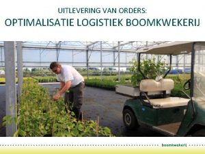 UITLEVERING VAN ORDERS OPTIMALISATIE LOGISTIEK BOOMKWEKERIJ COLOFON Deze