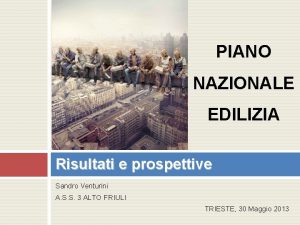 PIANO NAZIONALE EDILIZIA Risultati e prospettive Sandro Venturini