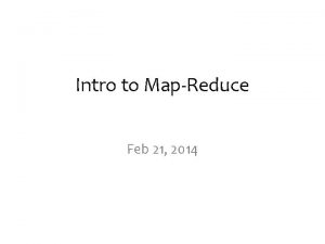 Intro to MapReduce Feb 21 2014 mapreduce A
